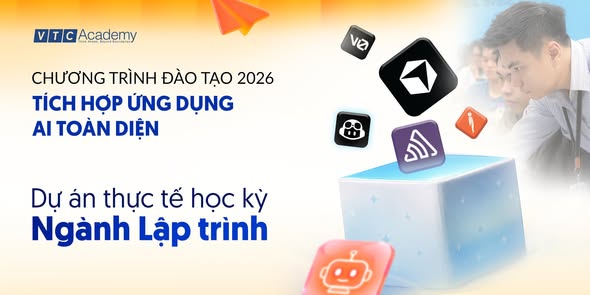 CHƯƠNG TRÌNH ĐÀO TẠO NGÀNH LẬP TRÌNH 2026 TẠI VTC ACADEMY: TÍCH HỢP AI VÀO ĐỒ ÁN THỰC TẾ